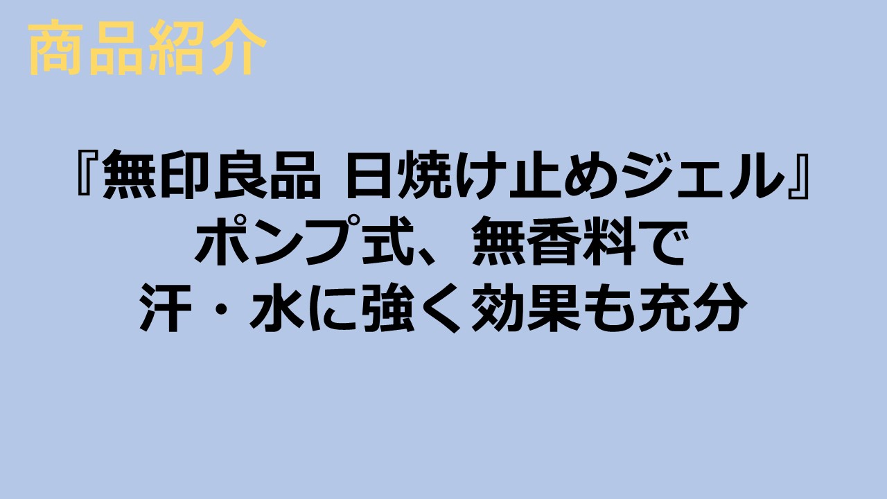 『無印良品 日焼け止めジェル』ポンプ式、無香料で汗・水に強く効果も充分